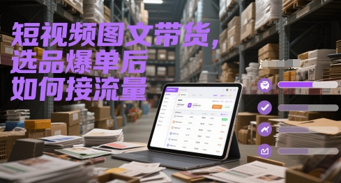 短视频图文带货，选品爆单后如何接流量-电脑资源自留地