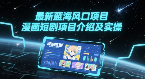 最新蓝海风口项目，漫画短剧项目介绍及实操-电脑资源自留地
