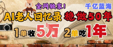 AI帮老人写回忆录，可以稳做50年的蓝海赛道，一单收2-3W，2单吃一年，长久可持续-电脑资源自留地