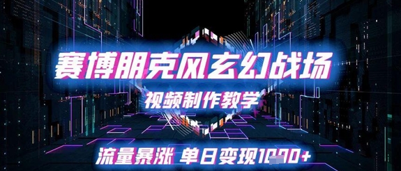赛博朋克风玄幻战场视频制作教学，流量暴涨单日变现1k+-电脑资源自留地