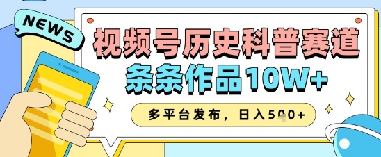 视频号历史科普赛道，条条作品10W+，多平台发布，助你变现收益翻倍-电脑资源自留地