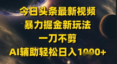 今日头条最新美女视频暴力掘金新玩法，一刀不剪，AI辅助轻松日入1k+-电脑资源自留地