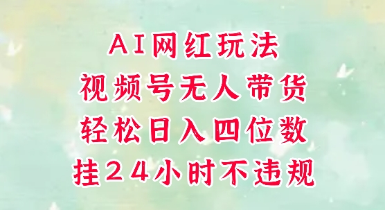 视频号无人直播带货，手机一挂自动爆单，AI网红玩法，带你解放双手，轻松日入四位数-电脑资源自留地