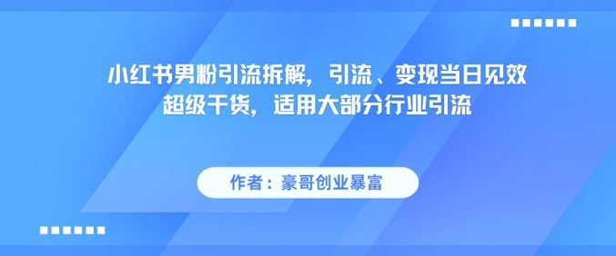 小红书男粉引流拆解，引流、变现当日见效超级干货，适用大部分行业引流-电脑资源自留地