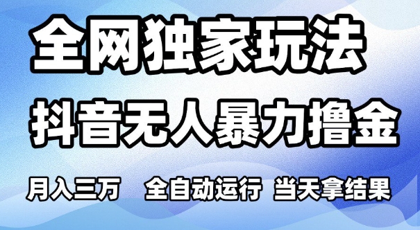 全网独家玩法，抖音无人暴力撸金，月入3W，全自动运行，当天拿结果，可矩阵【揭秘】-电脑资源自留地