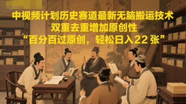 中视频计划历史赛道最新无脑搬运技术，双重去重增加原创性，百分百过原创，轻松日入2张-电脑资源自留地