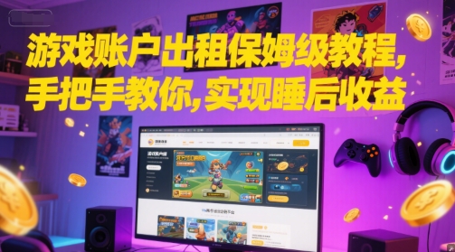 游戏账户出租保姆级教程，手把手教你，实现睡后收益-电脑资源自留地