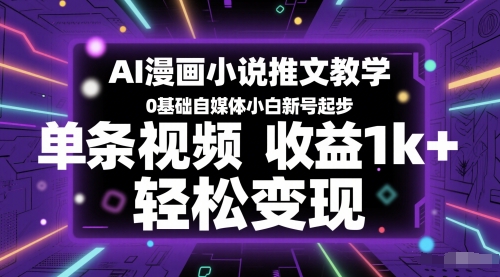 AI漫画小说推文教学，0基础自媒体小白新号起步，单条视频收益1k+，轻松变现-电脑资源自留地