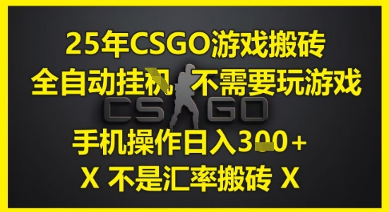25年CSGO游戏搬砖，全自动运行，不需要玩游戏，手机操作日入3张(不是汇率搬砖)【揭秘】-电脑资源自留地