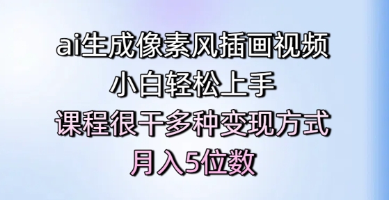 ai生成像素风插画视频，小白轻松上手，课程很干多种变现方式，月入5位数-电脑资源自留地