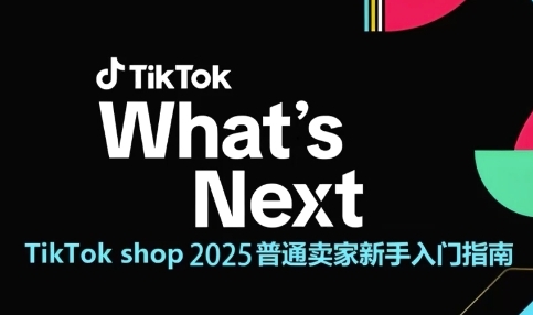 TikTok shop 2025普通卖家新手入门指南，助新手快速掌握从0到1的跨境电商运营逻辑-电脑资源自留地